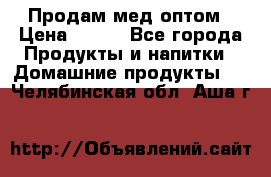 Продам мед оптом › Цена ­ 200 - Все города Продукты и напитки » Домашние продукты   . Челябинская обл.,Аша г.